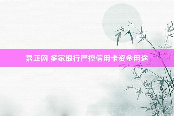 嘉正网 多家银行严控信用卡资金用途