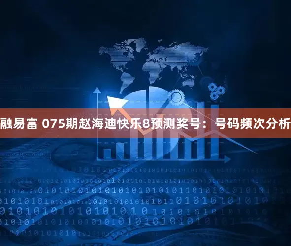 融易富 075期赵海迪快乐8预测奖号：号码频次分析